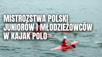Mistrzostwa Polski Juniorów i Młodzieżowców w Kajak Polo